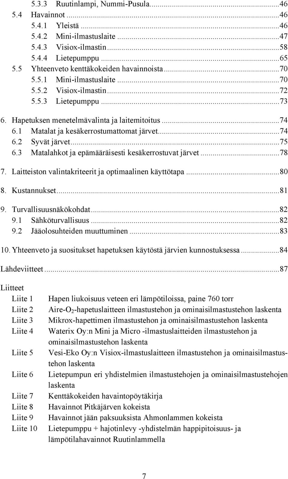 ..75 6.3 Matalahkot ja epämääräisesti kesäkerrostuvat järvet...78 7. Laitteiston valintakriteerit ja optimaalinen käyttötapa...80 8. Kustannukset...81 9. Turvallisuusnäkökohdat...82 9.