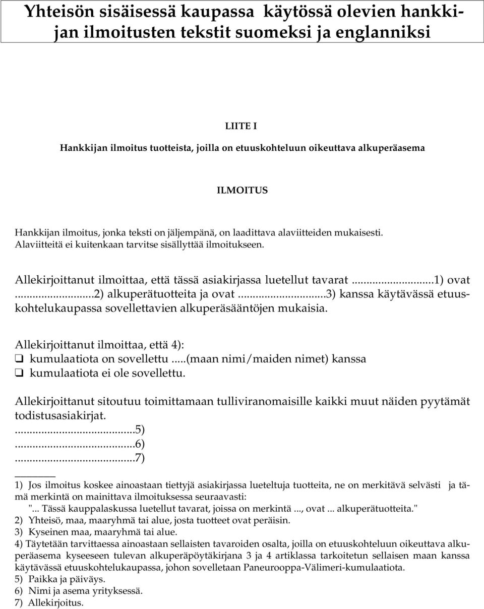 Allekirjoittanut ilmoittaa, että tässä asiakirjassa luetellut tavarat...1) ovat...2) alkuperätuotteita ja ovat...3) kanssa käytävässä etuuskohtelukaupassa sovellettavien alkuperäsääntöjen mukaisia.