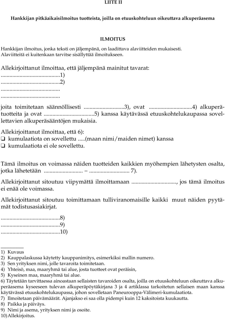 ..4) alkuperätuotteita ja ovat...5) kanssa käytävässä etuuskohtelukaupassa sovellettavien alkuperäsääntöjen mukaisia. Allekirjoittanut ilmoittaa, että 6): kumulaatiota on sovellettu.