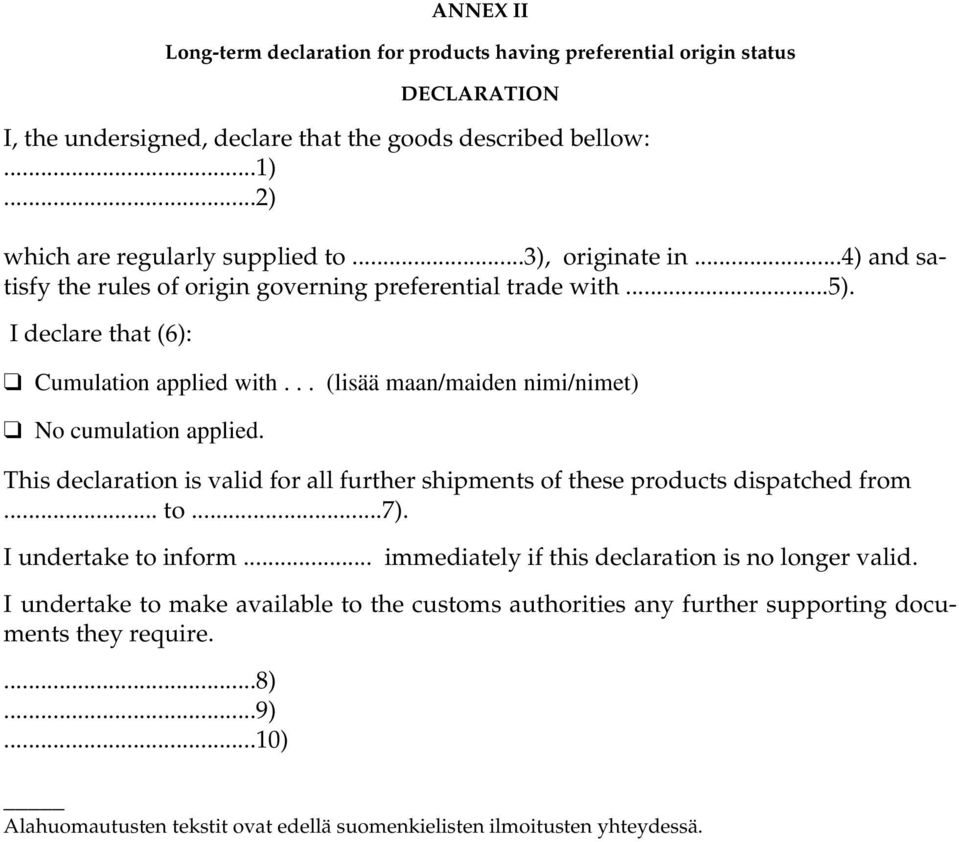 .. (lisää maan/maiden nimi/nimet) No cumulation applied. This declaration is valid for all further shipments of these products dispatched from... to...7). I undertake to inform.