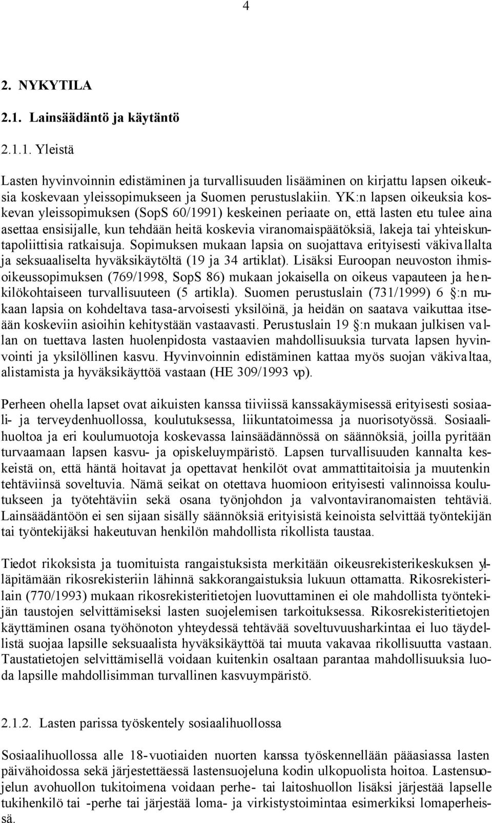 yhteiskuntapoliittisia ratkaisuja. Sopimuksen mukaan lapsia on suojattava erityisesti väkivallalta ja seksuaaliselta hyväksikäytöltä (19 ja 34 artiklat).