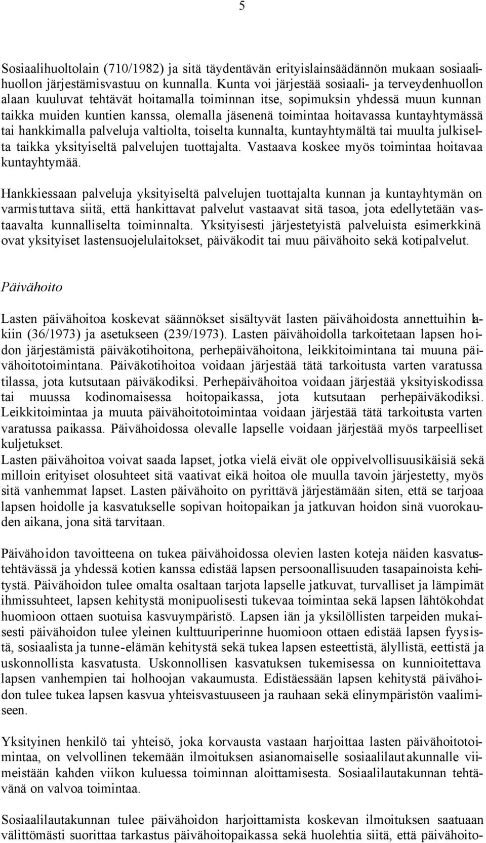 hoitavassa kuntayhtymässä tai hankkimalla palveluja valtiolta, toiselta kunnalta, kuntayhtymältä tai muulta julkiselta taikka yksityiseltä palvelujen tuottajalta.