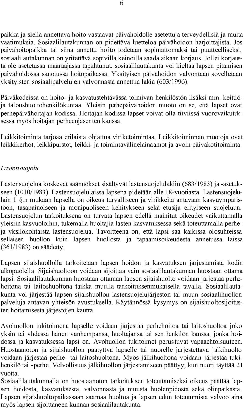 Jollei korjausta ole asetetussa määräajassa tapahtunut, sosiaalilautakunta voi kieltää lapsen pitämisen päivähoidossa sanotussa hoitopaikassa.