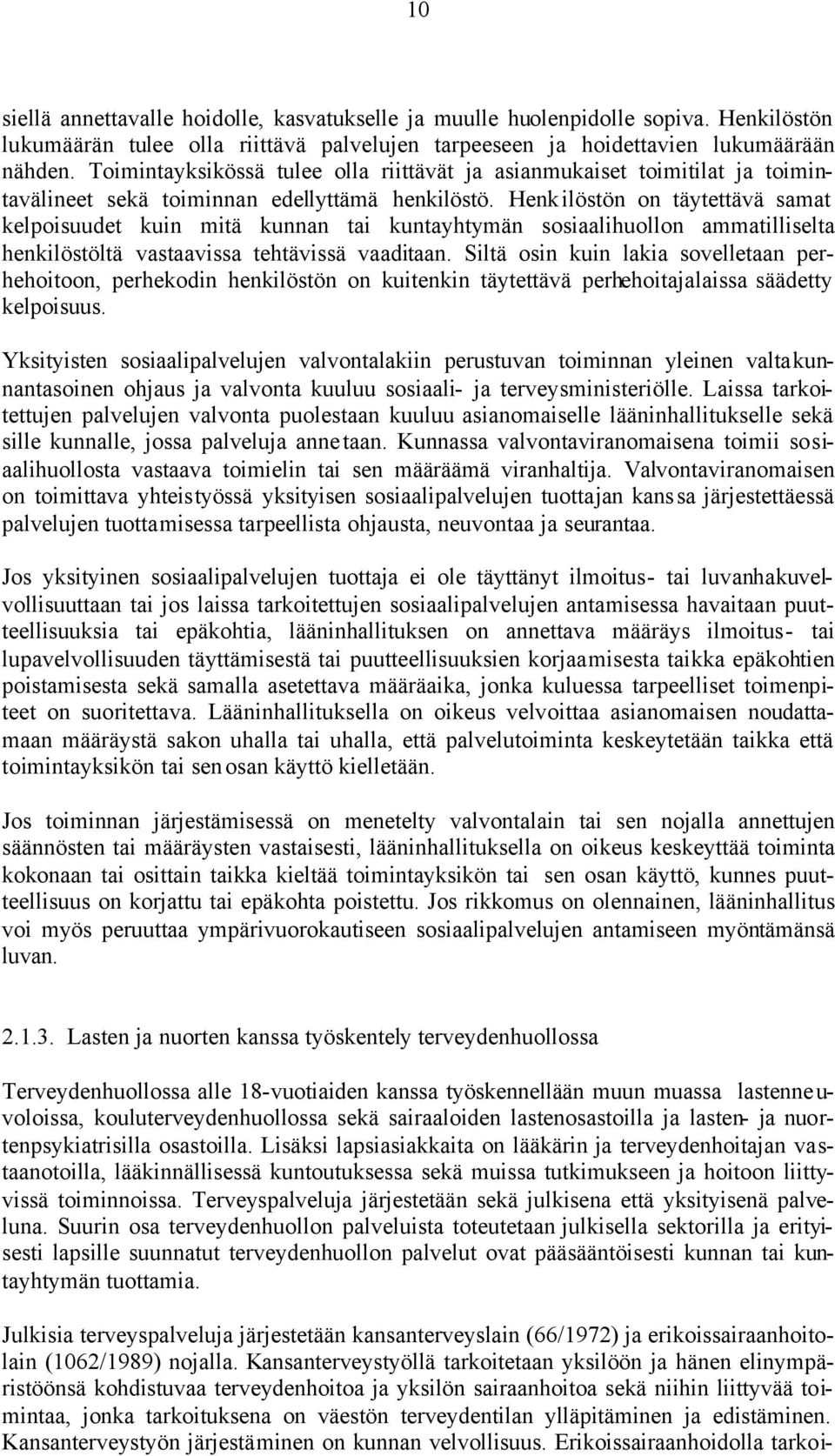 Henkilöstön on täytettävä samat kelpoisuudet kuin mitä kunnan tai kuntayhtymän sosiaalihuollon ammatilliselta henkilöstöltä vastaavissa tehtävissä vaaditaan.