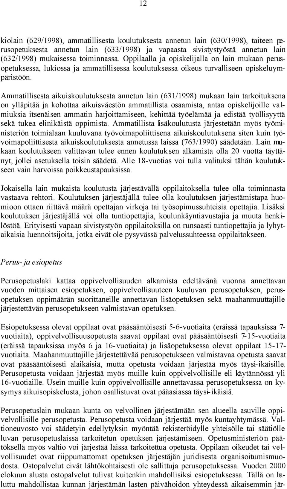 Ammatillisesta aikuiskoulutuksesta annetun lain (631/1998) mukaan lain tarkoituksena on ylläpitää ja kohottaa aikuisväestön ammatillista osaamista, antaa opiskelijoille va l- miuksia itsenäisen