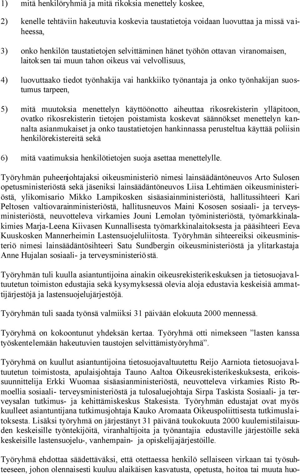 menettelyn käyttöönotto aiheuttaa rikosrekisterin ylläpitoon, ovatko rikosrekisterin tietojen poistamista koskevat säännökset menettelyn kannalta asianmukaiset ja onko taustatietojen hankinnassa