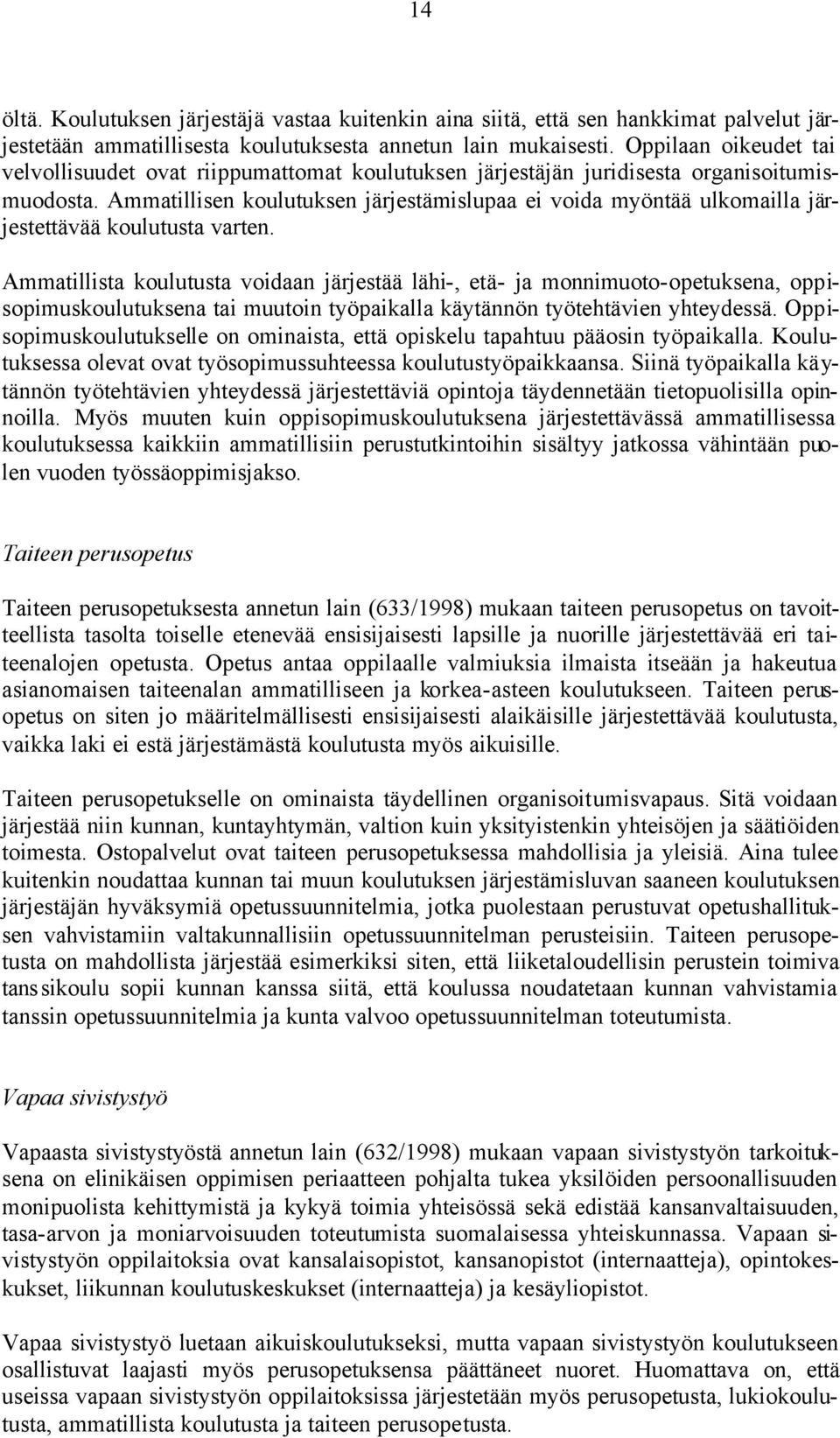 Ammatillisen koulutuksen järjestämislupaa ei voida myöntää ulkomailla järjestettävää koulutusta varten.