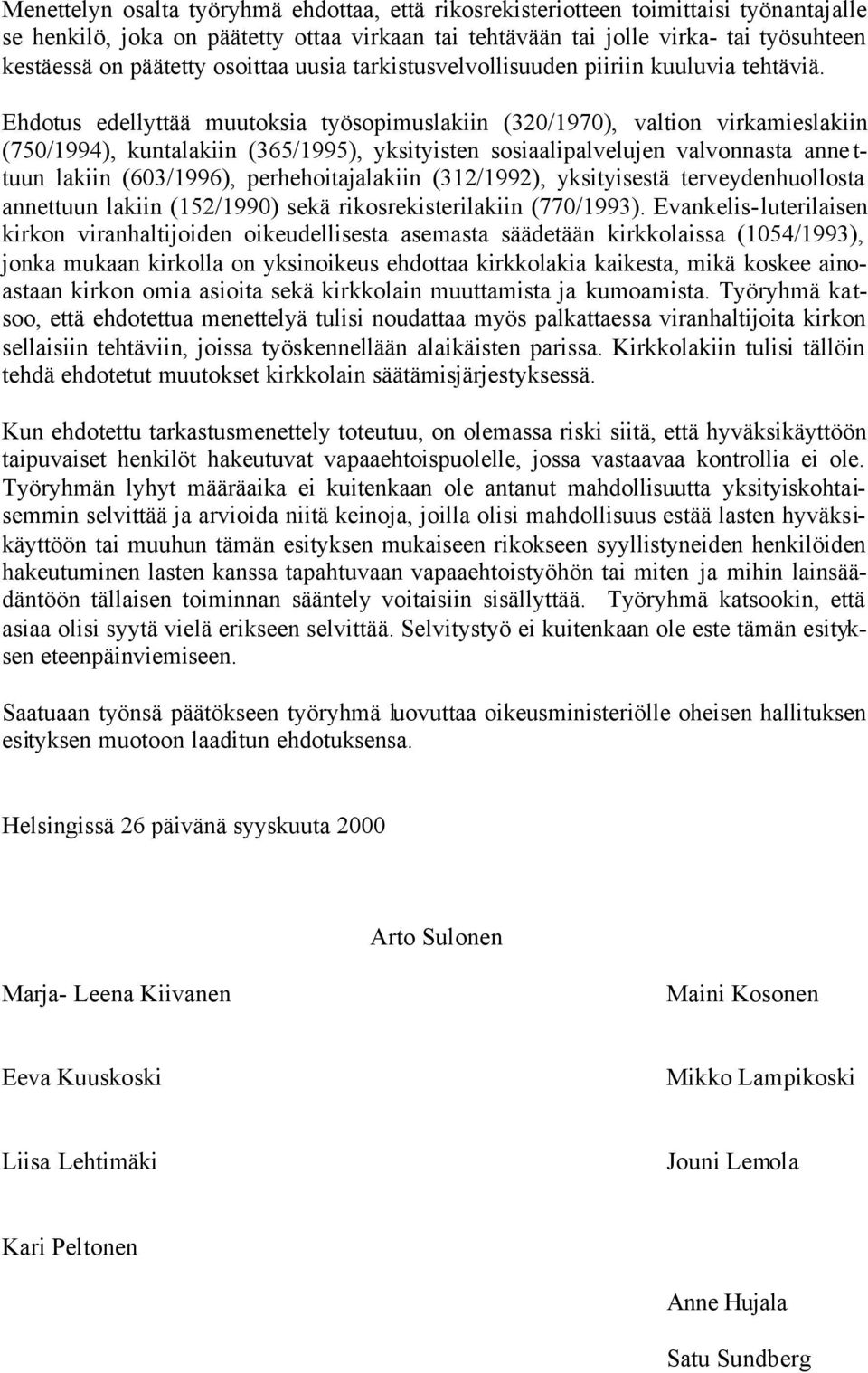 Ehdotus edellyttää muutoksia työsopimuslakiin (320/1970), valtion virkamieslakiin (750/1994), kuntalakiin (365/1995), yksityisten sosiaalipalvelujen valvonnasta anne t- tuun lakiin (603/1996),