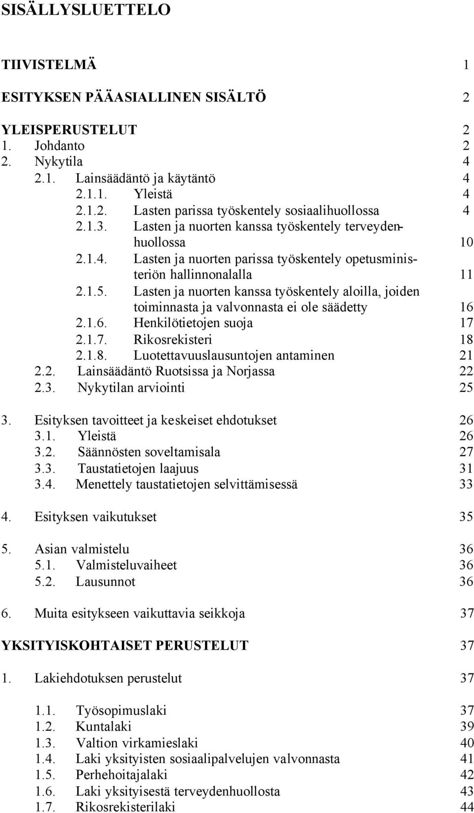 Lasten ja nuorten kanssa työskentely aloilla, joiden toiminnasta ja valvonnasta ei ole säädetty 16 2.1.6. Henkilötietojen suoja 17 2.1.7. Rikosrekisteri 18 2.1.8. Luotettavuuslausuntojen antaminen 21 2.