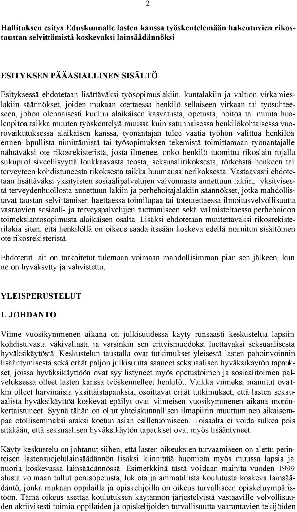 hoitoa tai muuta huolenpitoa taikka muuten työskentelyä muussa kuin satunnaisessa henkilökohtaisessa vuorovaikutuksessa alaikäisen kanssa, työnantajan tulee vaatia työhön valittua henkilöä ennen