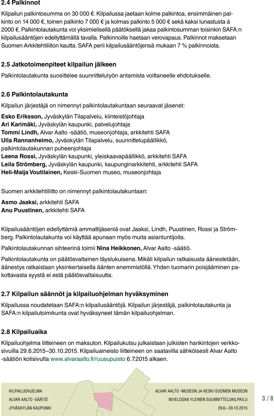 Palkinnot maksetaan Suomen Arkkitehtiliiton kautta. SAFA perii kilpailusääntöjensä mukaan 7 % palkinnoista. 2.