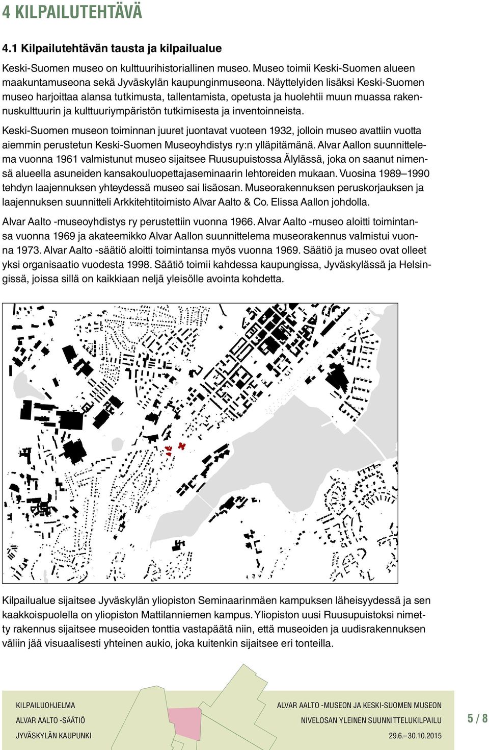 Keski-Suomen museon toiminnan juuret juontavat vuoteen 1932, jolloin museo avattiin vuotta aiemmin perustetun Keski-Suomen Museoyhdistys ry:n ylläpitämänä.