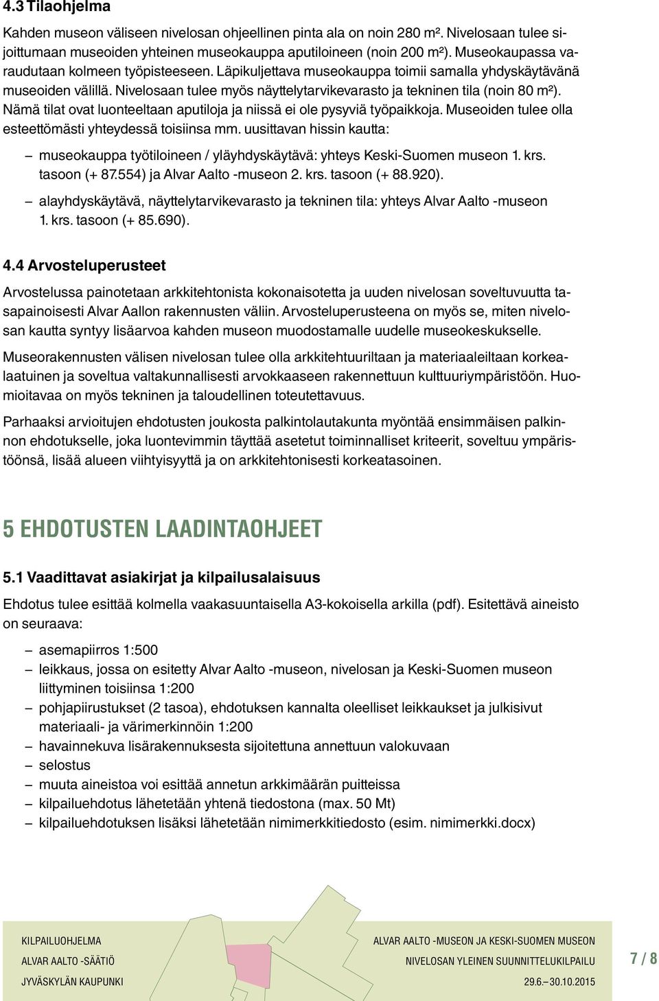 Nämä tilat ovat luonteeltaan aputiloja ja niissä ei ole pysyviä työpaikkoja. Museoiden tulee olla esteettömästi yhteydessä toisiinsa mm.
