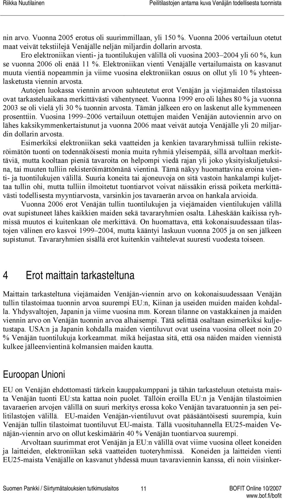 Elektroniikan vienti Venäjälle vertailumaista on kasvanut muuta vientiä nopeammin ja viime vuosina elektroniikan osuus on ollut yli 1 % yhteenlasketusta viennin arvosta.