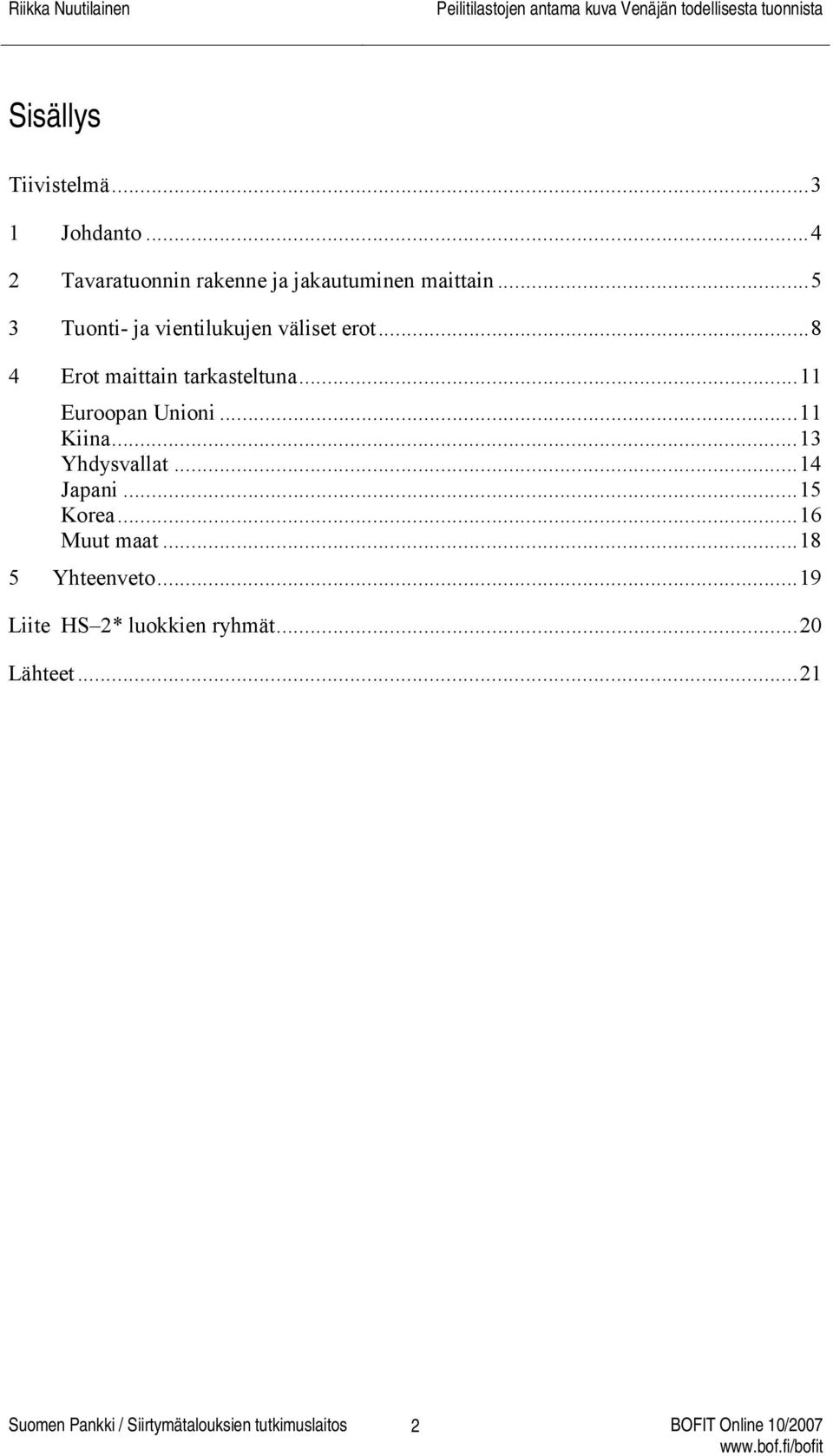 ..11 Euroopan Unioni...11 Kiina...13 Yhdysvallat...14 Japani...15 Korea...16 Muut maat.