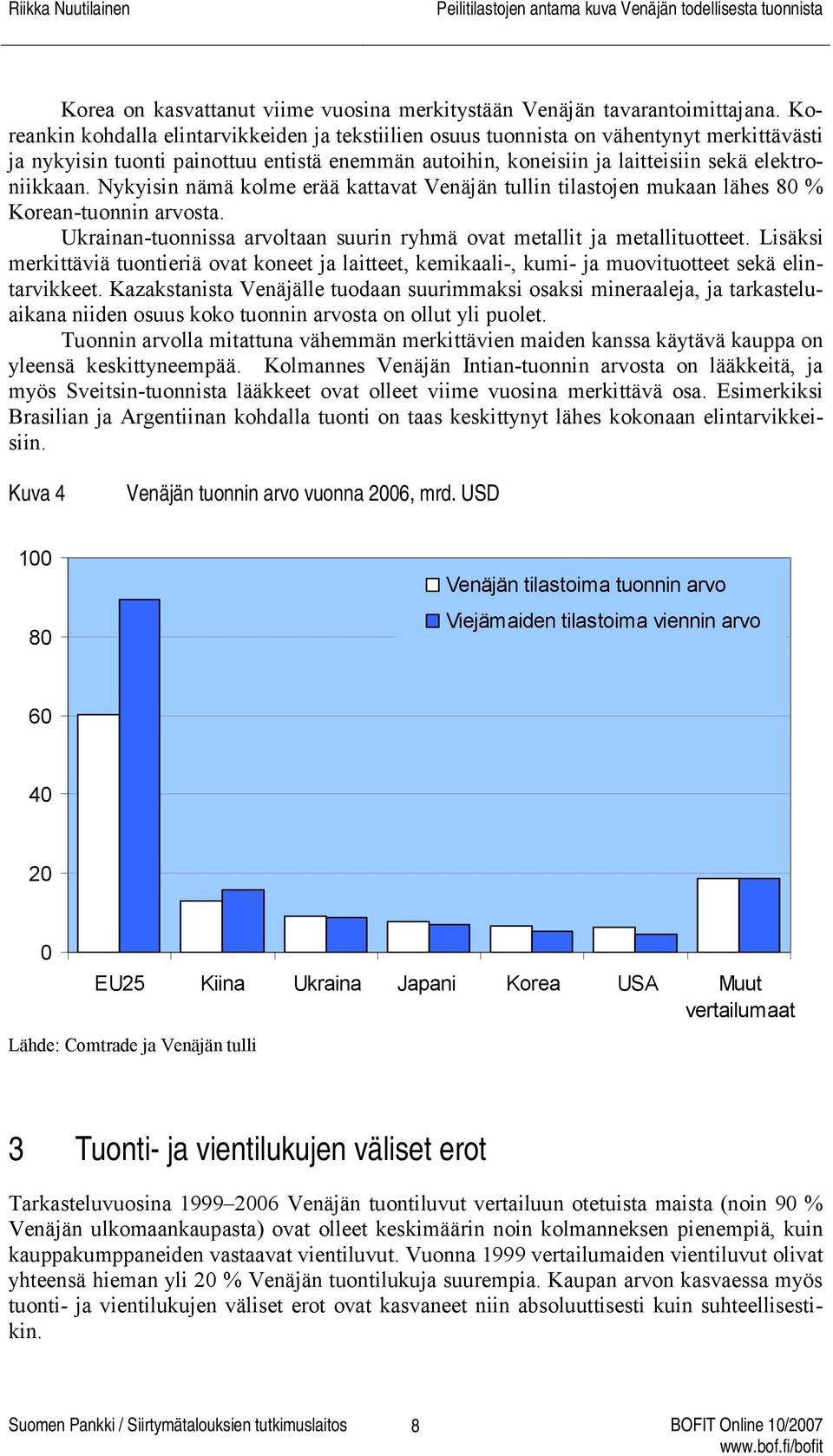 Nykyisin nämä kolme erää kattavat Venäjän tullin tilastojen mukaan lähes 8 % Korean-tuonnin arvosta. Ukrainan-tuonnissa arvoltaan suurin ryhmä ovat metallit ja metallituotteet.