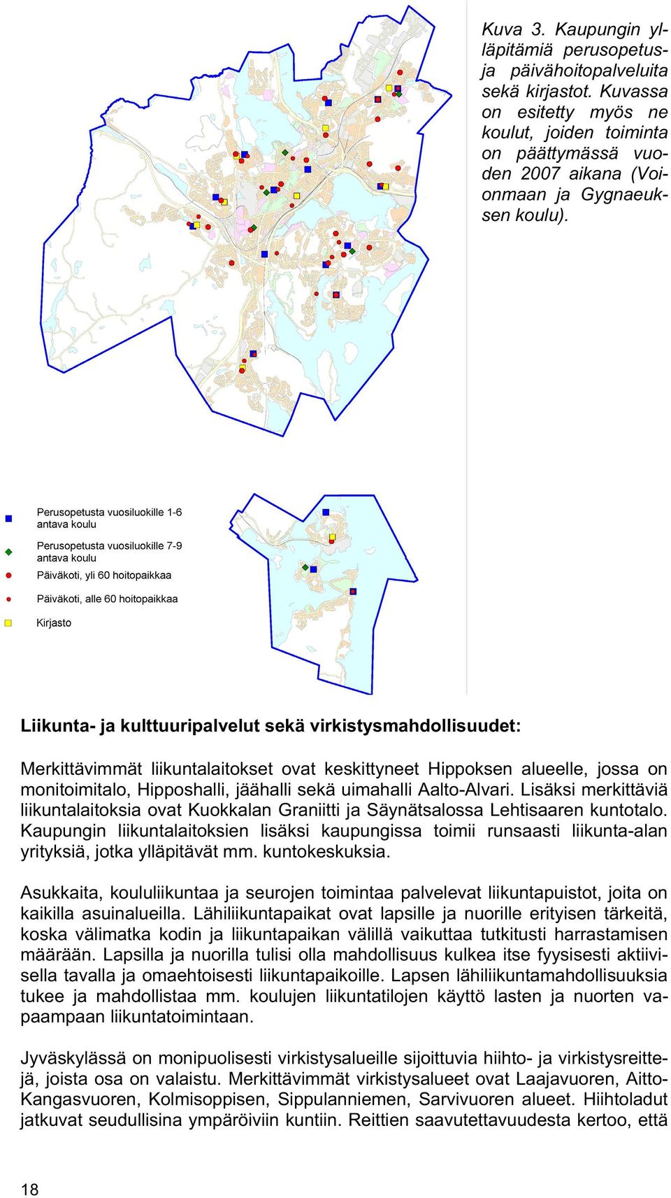 Aalto-Alvari. Lisäksi merkittäviä liikuntalaitoksia ovat Kuokkalan Graniitti ja Säynätsalossa Lehtisaaren kuntotalo.