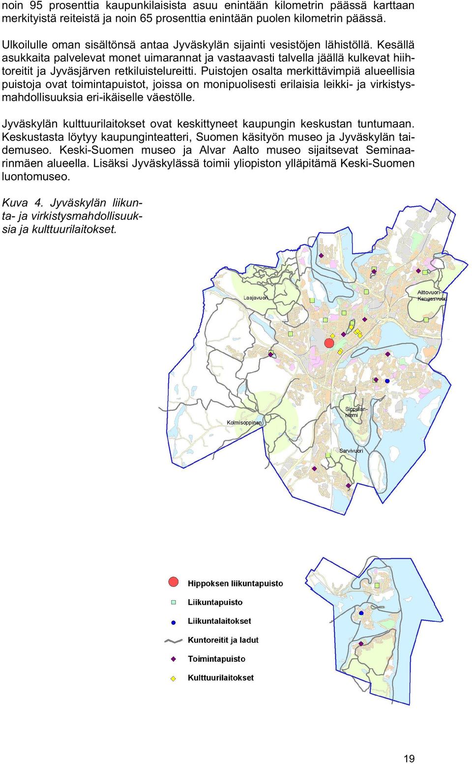 Kesällä asukkaita palvelevat monet uimarannat ja vastaavasti talvella jäällä kulkevat hiihtoreitit ja Jyväsjärven retkiluistelureitti.