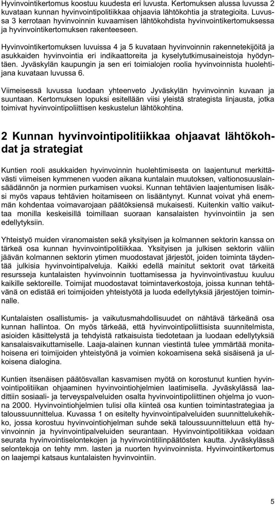 Hyvinvointikertomuksen luvuissa 4 ja 5 kuvataan hyvinvoinnin rakennetekijöitä ja asukkaiden hyvinvointia eri indikaattoreita ja kyselytutkimusaineistoja hyödyntäen.