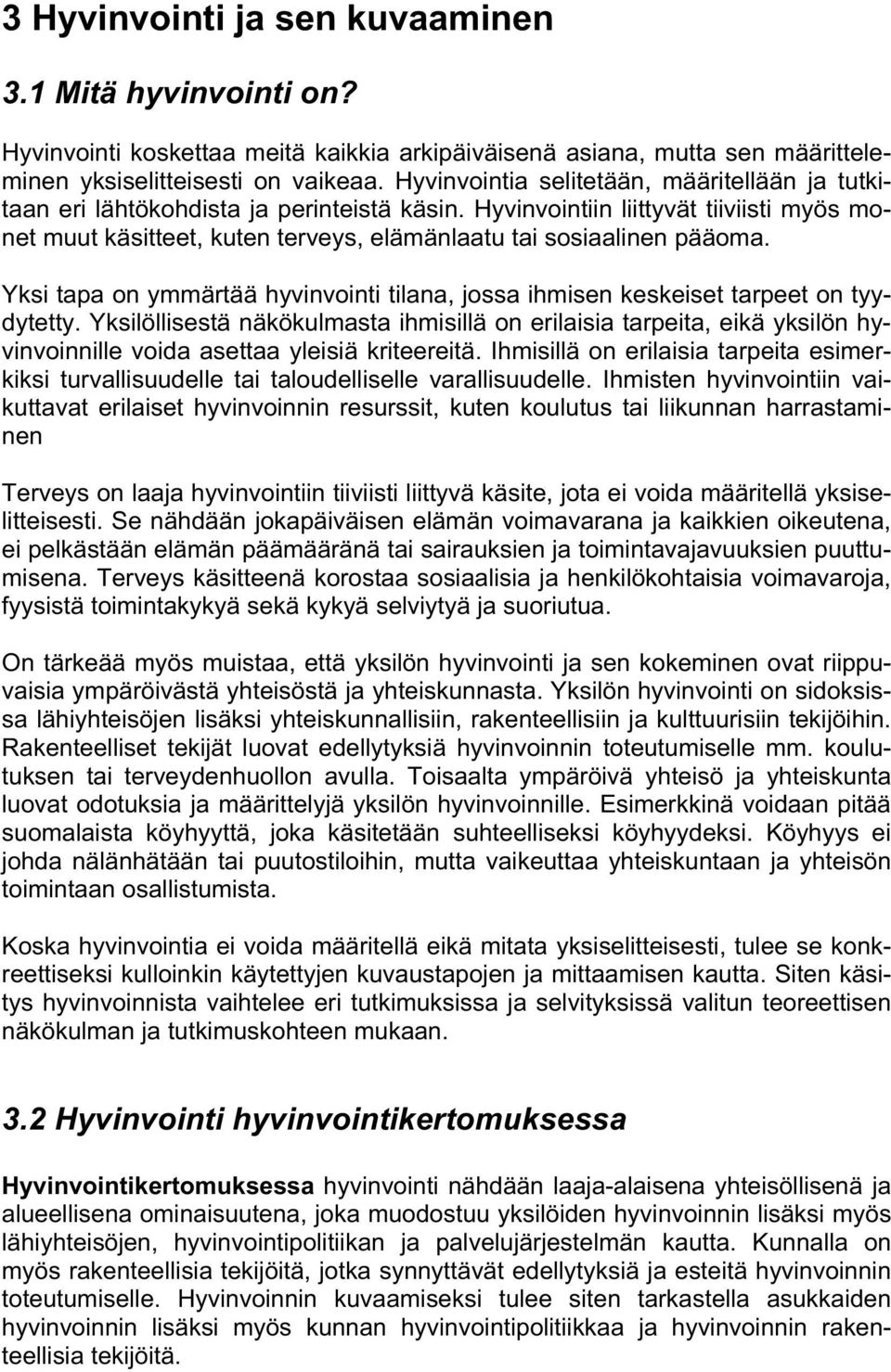 Hyvinvointiin liittyvät tiiviisti myös monet muut käsitteet, kuten terveys, elämänlaatu tai sosiaalinen pääoma. Yksi tapa on ymmärtää hyvinvointi tilana, jossa ihmisen keskeiset tarpeet on tyydytetty.