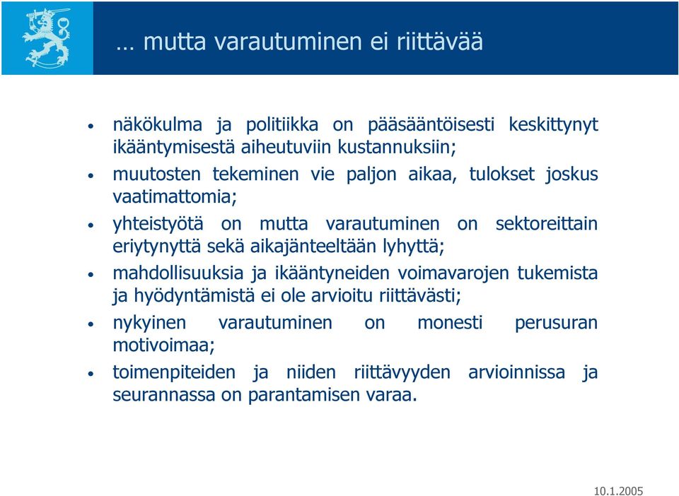 sekä aikajänteeltään lyhyttä; mahdollisuuksia ja ikääntyneiden voimavarojen tukemista ja hyödyntämistä ei ole arvioitu riittävästi;