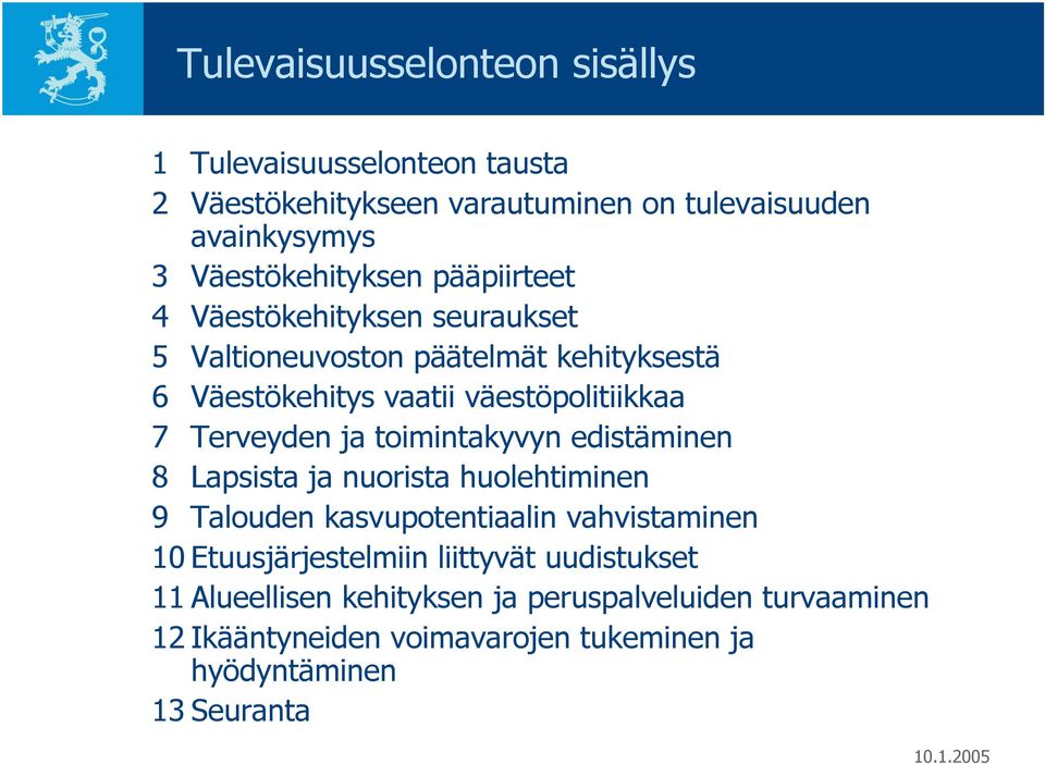 väestöpolitiikkaa 7 Terveyden ja toimintakyvyn edistäminen 8 Lapsista ja nuorista huolehtiminen 9 Talouden kasvupotentiaalin vahvistaminen