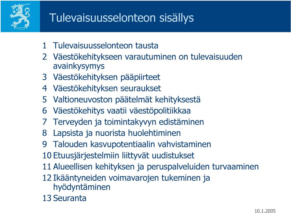 väestöpolitiikkaa 7 Terveyden ja toimintakyvyn edistäminen 8 Lapsista ja nuorista huolehtiminen 9 Talouden kasvupotentiaalin vahvistaminen