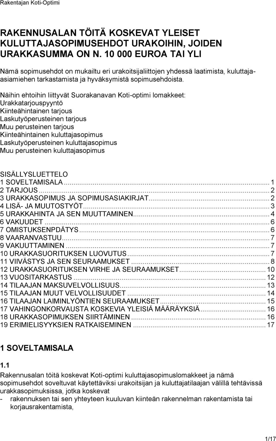 Näihin ehtoihin liittyvät Suorakanavan Koti-optimi lomakkeet: Urakkatarjouspyyntö Kiinteähintainen tarjous Laskutyöperusteinen tarjous Muu perusteinen tarjous Kiinteähintainen kuluttajasopimus