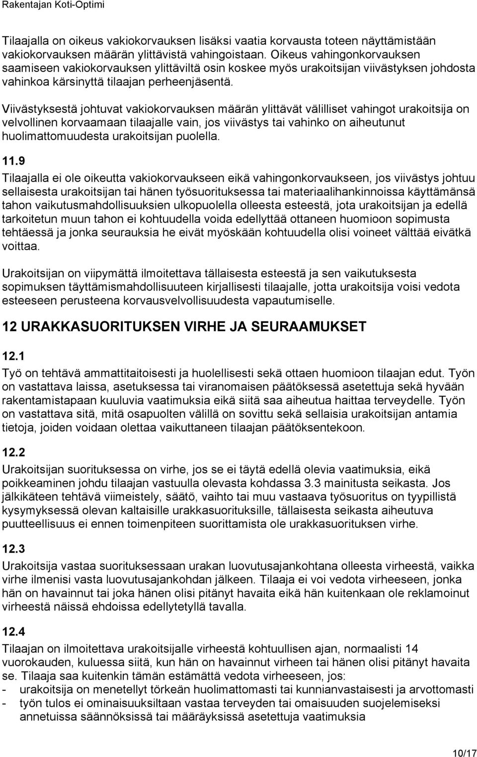 Viivästyksestä johtuvat vakiokorvauksen määrän ylittävät välilliset vahingot urakoitsija on velvollinen korvaamaan tilaajalle vain, jos viivästys tai vahinko on aiheutunut huolimattomuudesta