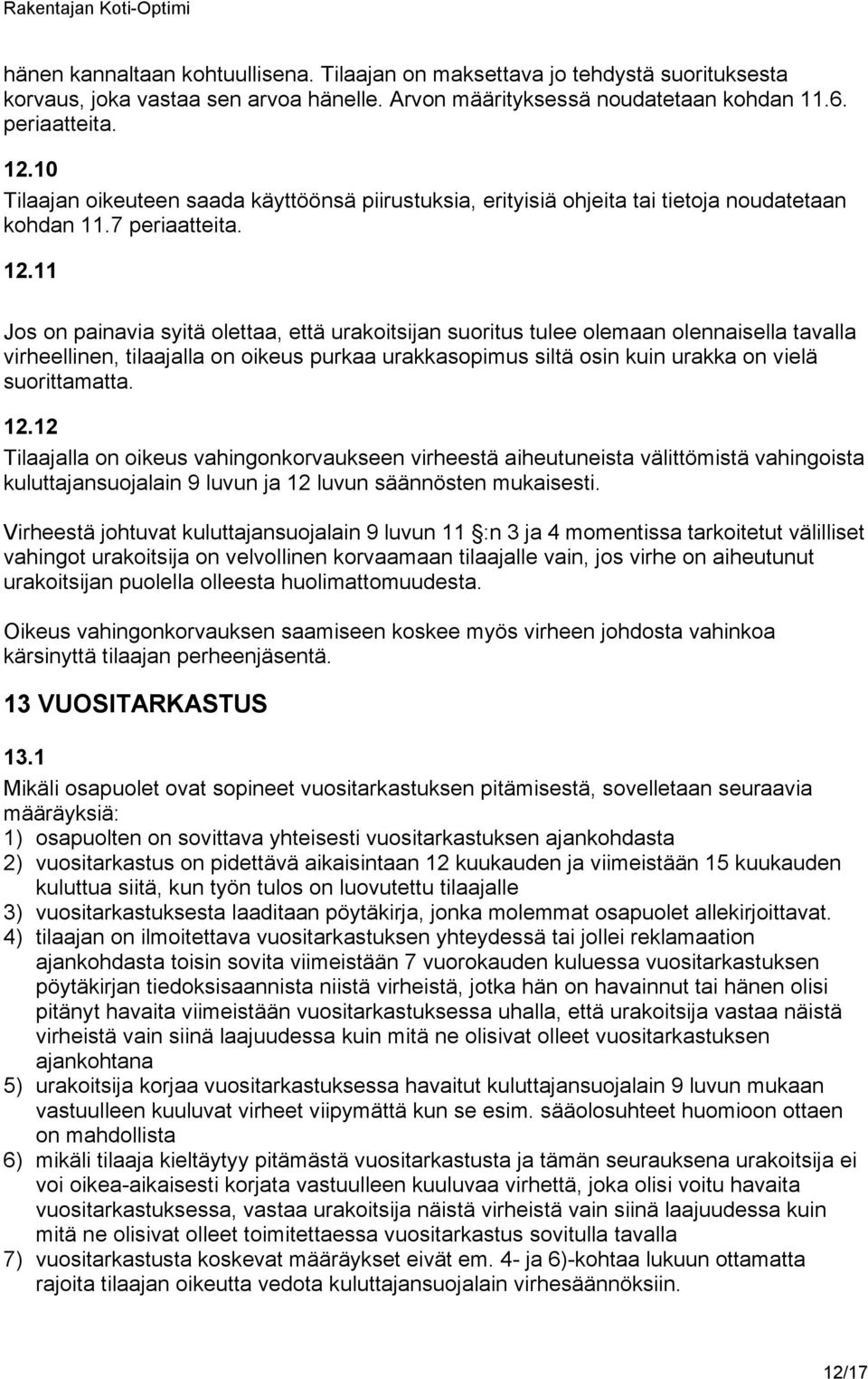 11 Jos on painavia syitä olettaa, että urakoitsijan suoritus tulee olemaan olennaisella tavalla virheellinen, tilaajalla on oikeus purkaa urakkasopimus siltä osin kuin urakka on vielä suorittamatta.