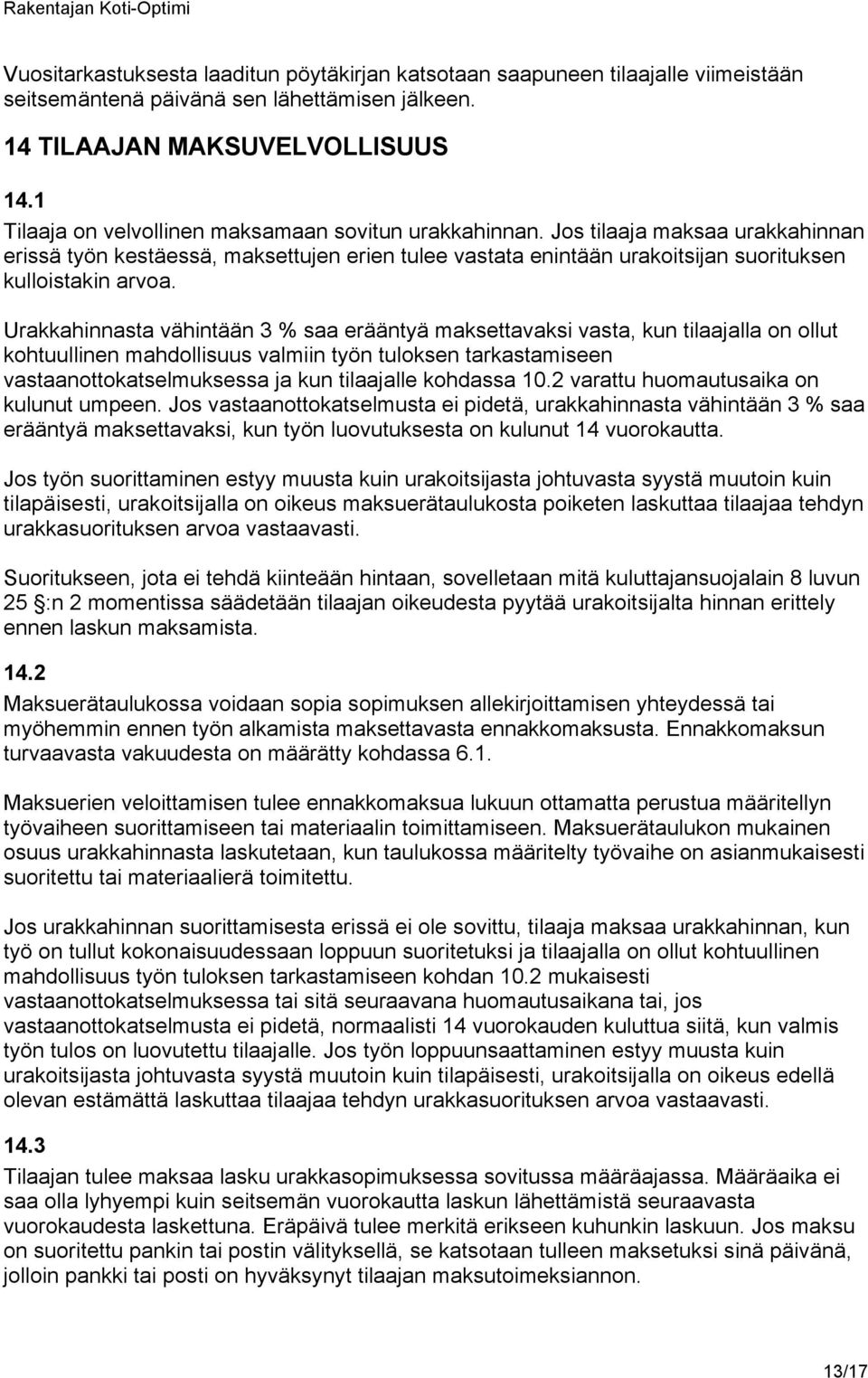 Urakkahinnasta vähintään 3 % saa erääntyä maksettavaksi vasta, kun tilaajalla on ollut kohtuullinen mahdollisuus valmiin työn tuloksen tarkastamiseen vastaanottokatselmuksessa ja kun tilaajalle