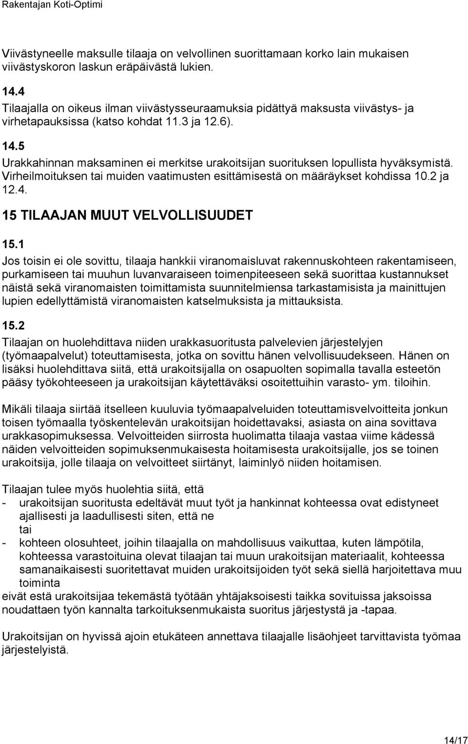 5 Urakkahinnan maksaminen ei merkitse urakoitsijan suorituksen lopullista hyväksymistä. Virheilmoituksen tai muiden vaatimusten esittämisestä on määräykset kohdissa 10.2 ja 12.4.