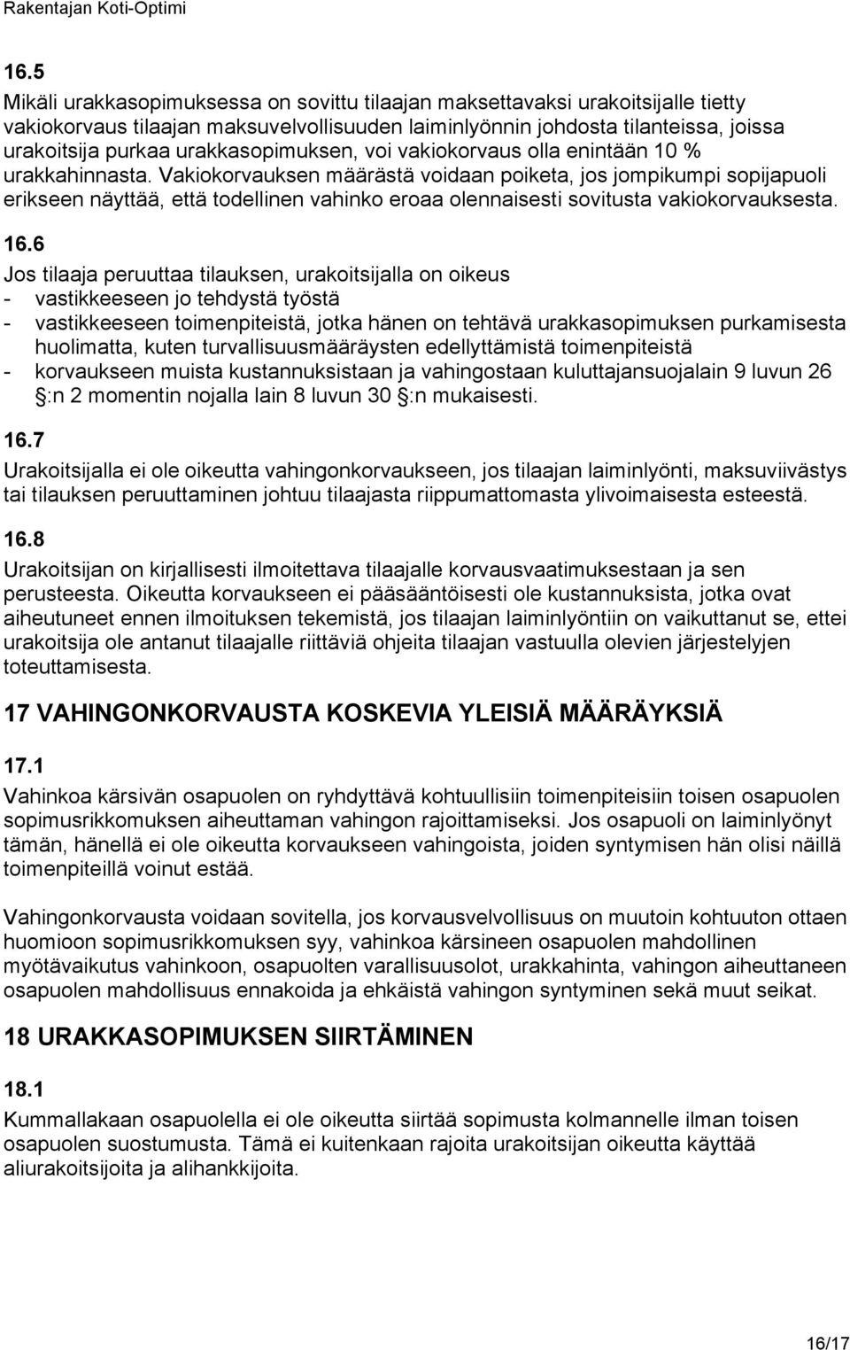 Vakiokorvauksen määrästä voidaan poiketa, jos jompikumpi sopijapuoli erikseen näyttää, että todellinen vahinko eroaa olennaisesti sovitusta vakiokorvauksesta. 16.