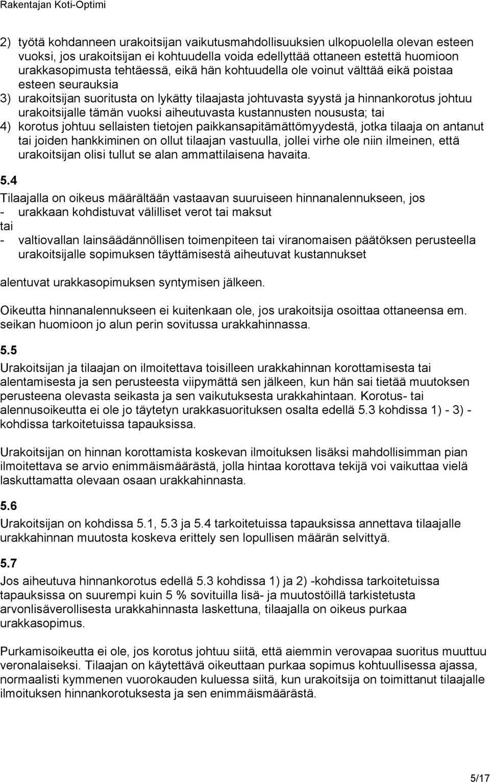 kustannusten noususta; tai 4) korotus johtuu sellaisten tietojen paikkansapitämättömyydestä, jotka tilaaja on antanut tai joiden hankkiminen on ollut tilaajan vastuulla, jollei virhe ole niin