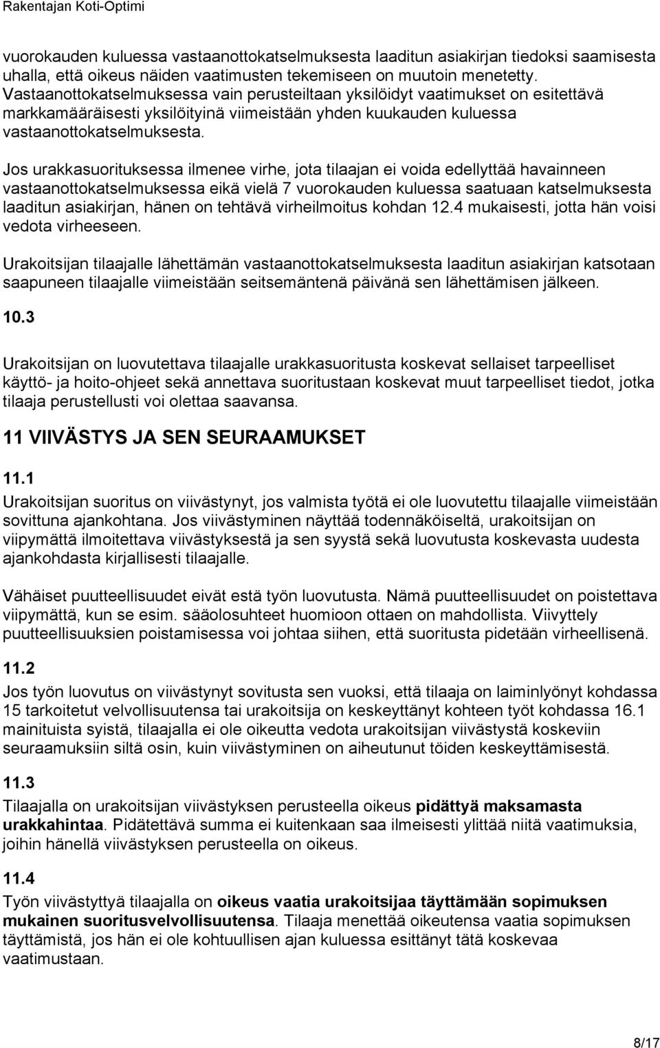 Jos urakkasuorituksessa ilmenee virhe, jota tilaajan ei voida edellyttää havainneen vastaanottokatselmuksessa eikä vielä 7 vuorokauden kuluessa saatuaan katselmuksesta laaditun asiakirjan, hänen on