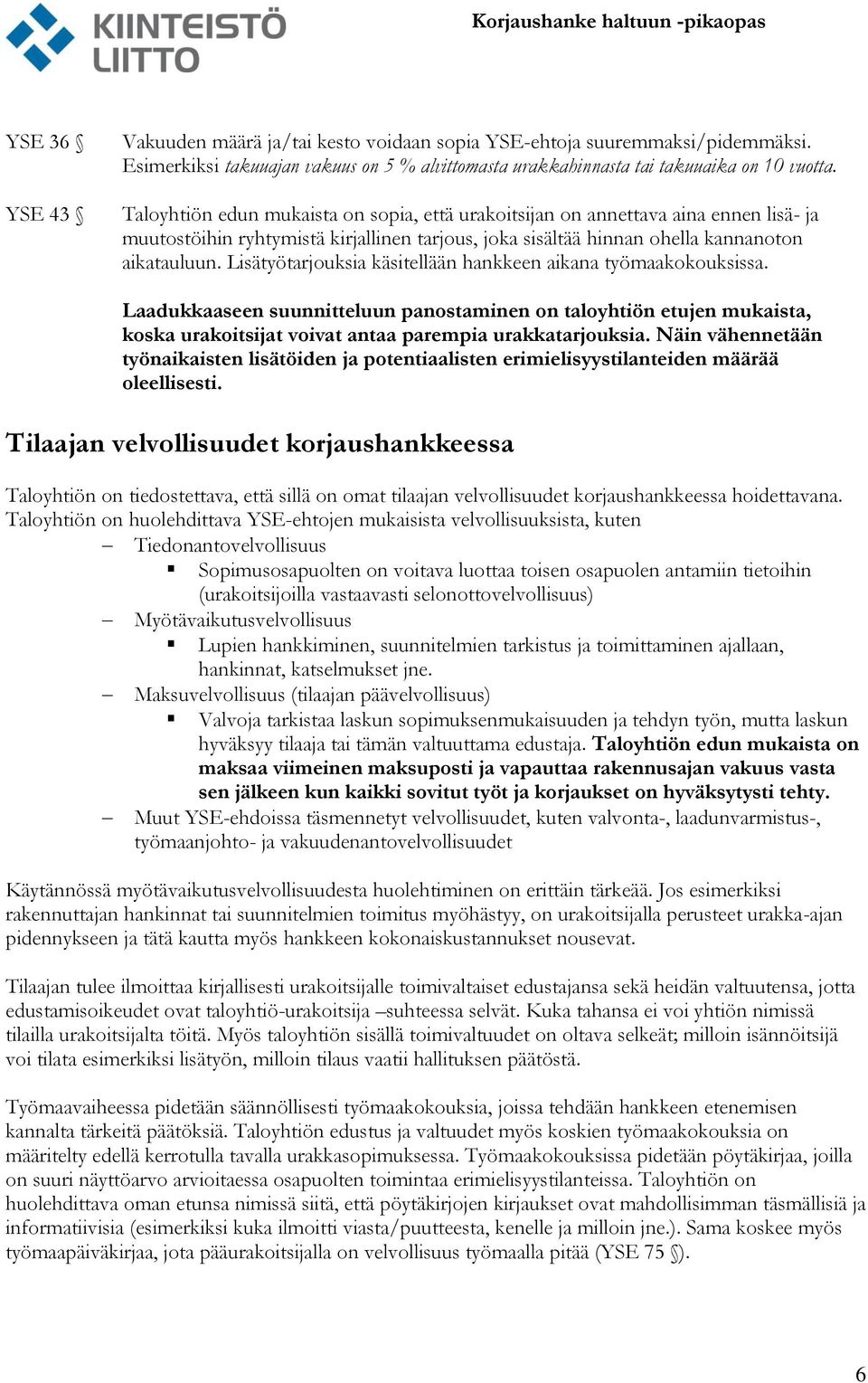 Lisätyötarjouksia käsitellään hankkeen aikana työmaakokouksissa. Laadukkaaseen suunnitteluun panostaminen on taloyhtiön etujen mukaista, koska urakoitsijat voivat antaa parempia urakkatarjouksia.