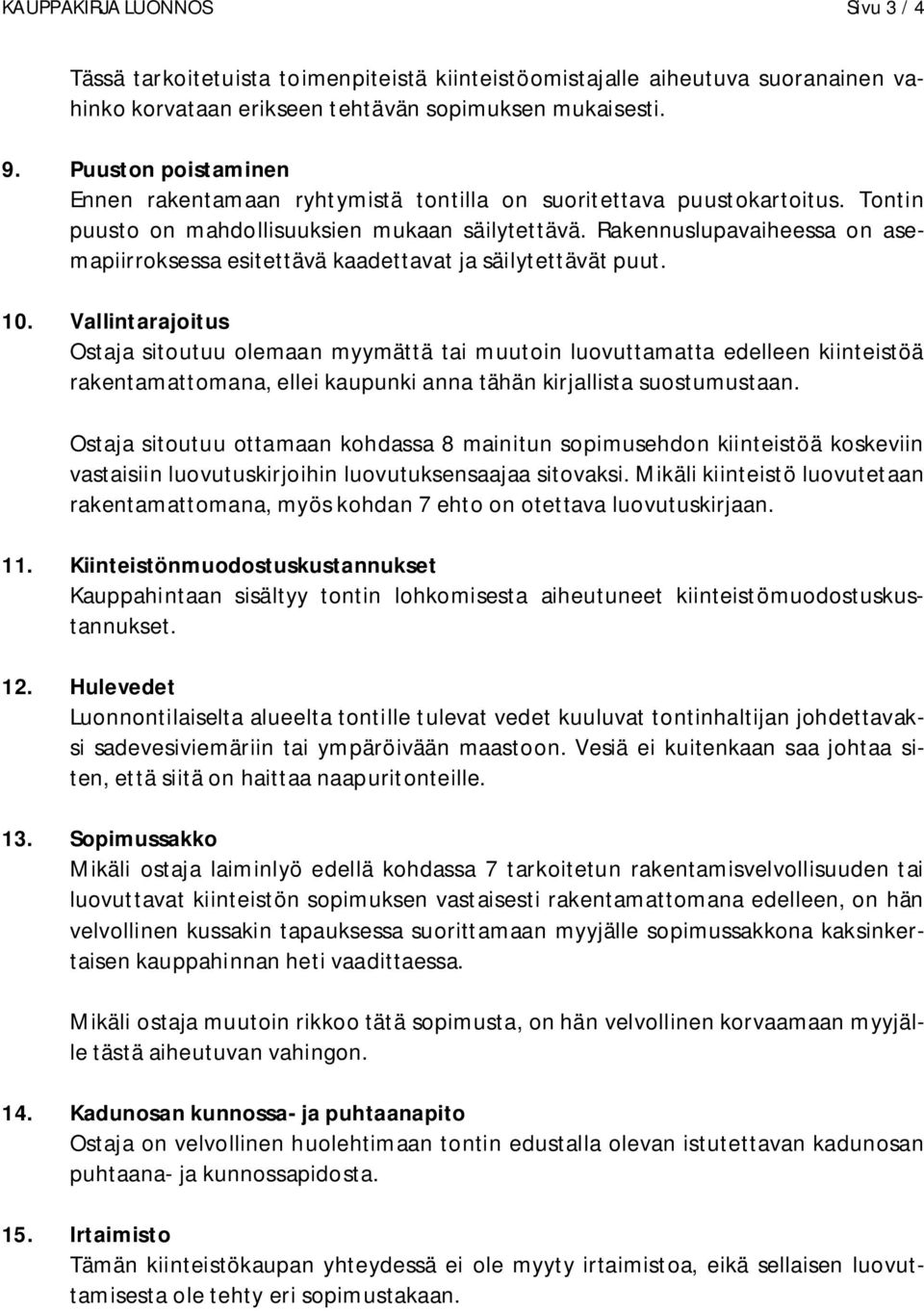 Rakennuslupavaiheessa on asemapiirroksessa esitettävä kaadettavat ja säilytettävät puut. 10.