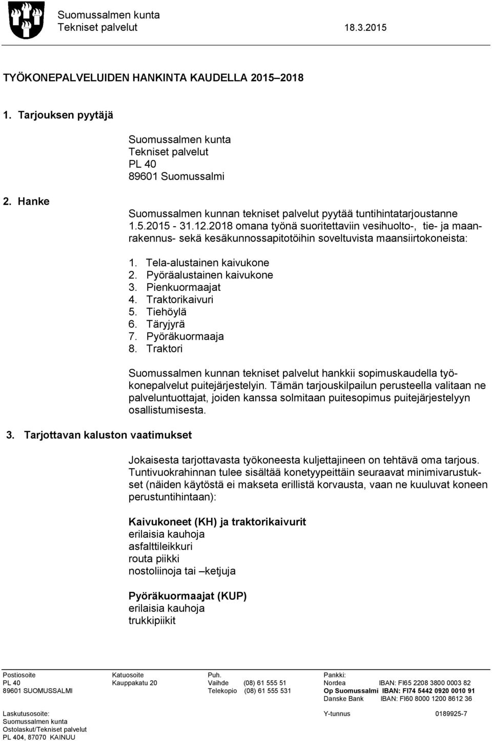 Pyöräalustainen kaivukone 3. Pienkuormaajat 4. Traktorikaivuri 5. Tiehöylä 6. Täryjyrä 7. Pyöräkuormaaja 8.