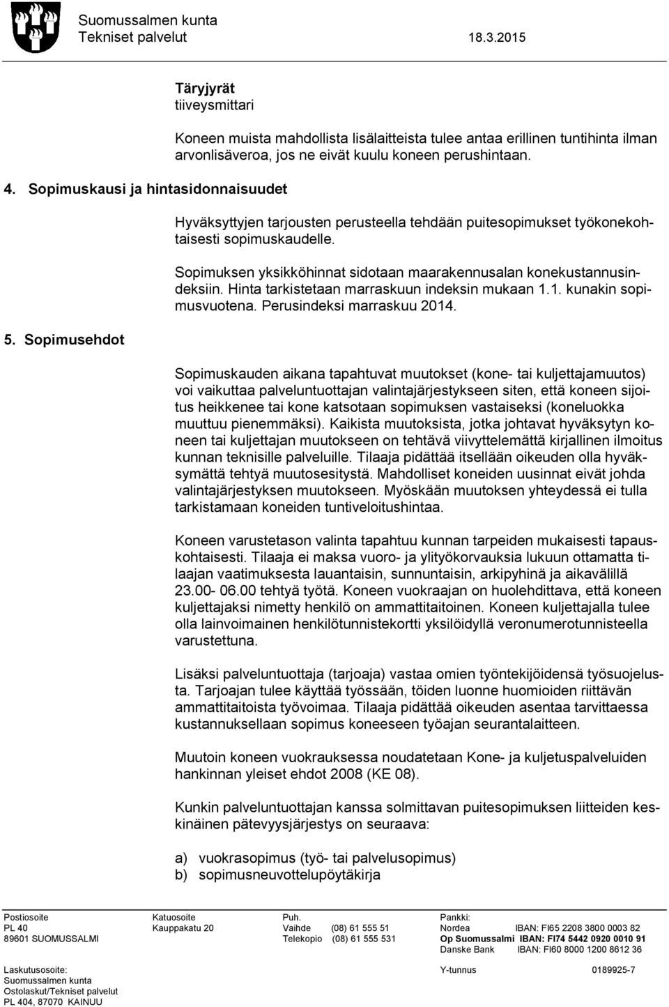 Hyväksyttyjen tarjousten perusteella tehdään puitesopimukset työkonekohtaisesti sopimuskaudelle. Sopimuksen yksikköhinnat sidotaan maarakennusalan konekustannusindeksiin.