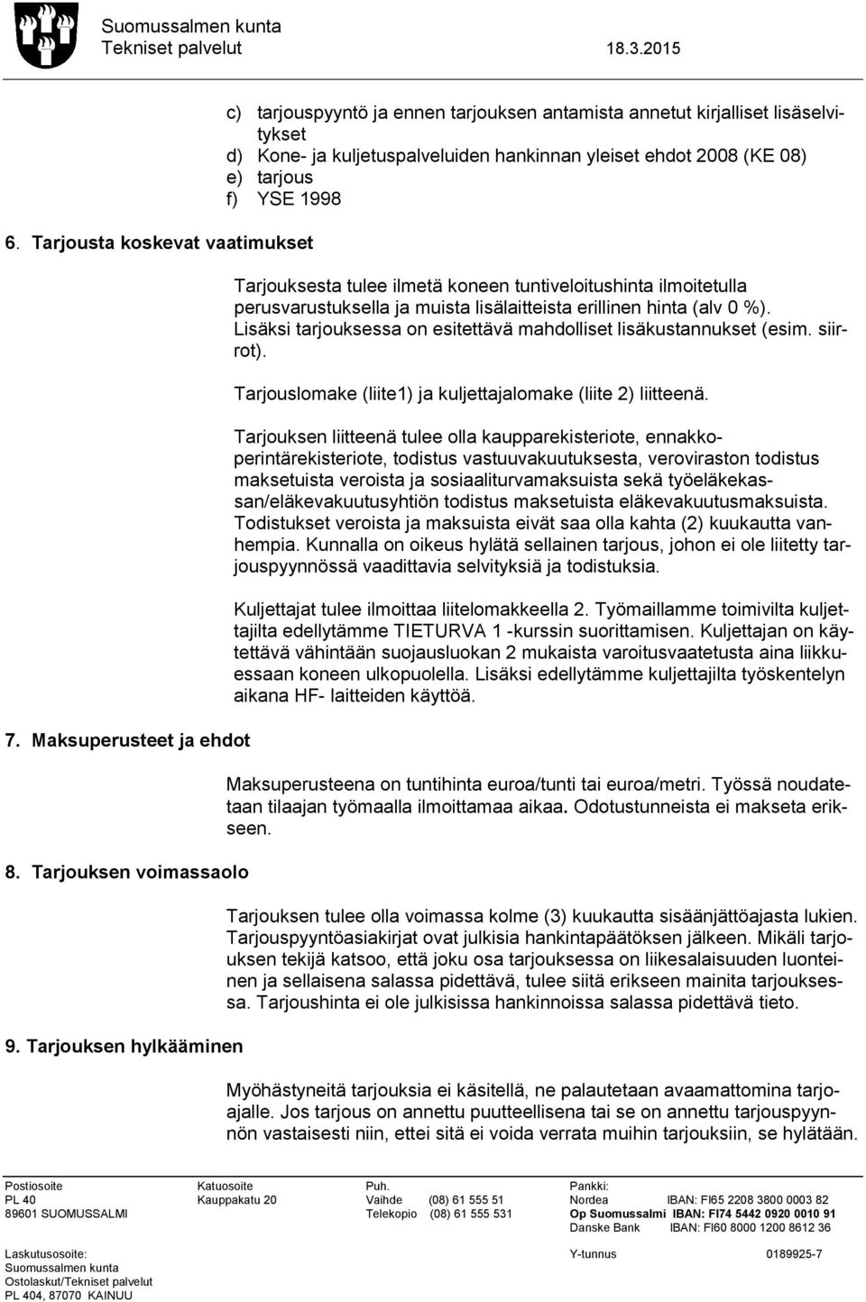 Tarjouksesta tulee ilmetä koneen tuntiveloitushinta ilmoitetulla perusvarustuksella ja muista lisälaitteista erillinen hinta (alv 0 %).