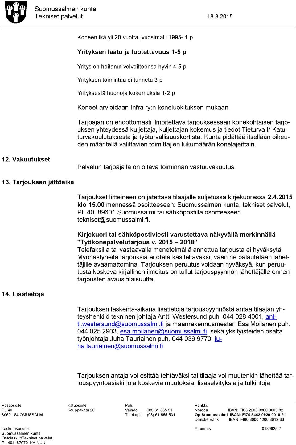 Tarjoajan on ehdottomasti ilmoitettava tarjouksessaan konekohtaisen tarjouksen yhteydessä kuljettaja, kuljettajan kokemus ja tiedot Tieturva I/ Katuturvakoulutuksesta ja työturvallisuuskortista.