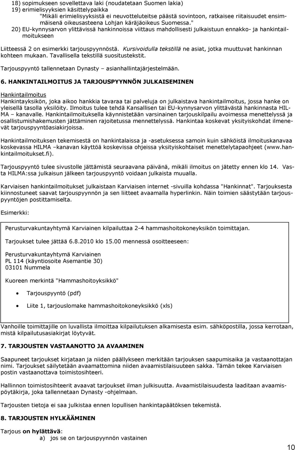 Kursivoidulla tekstillä ne asiat, jotka muuttuvat hankinnan kohteen mukaan. Tavallisella tekstillä suositustekstit. Tarjouspyyntö tallennetaan Dynasty asianhallintajärjestelmään. 6.