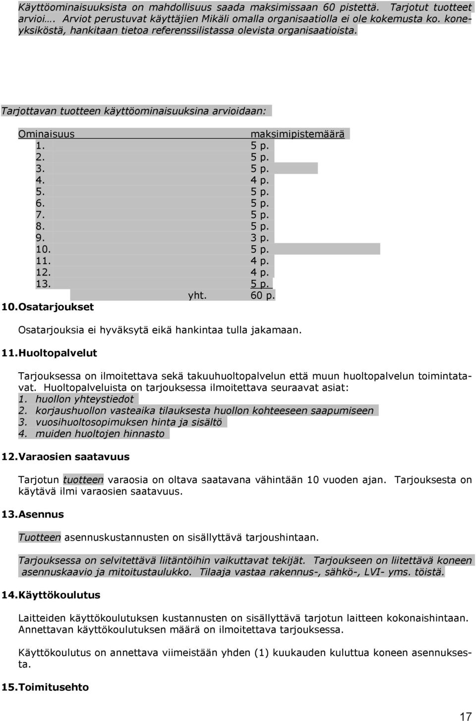 5 p. 7. 5 p. 8. 5 p. 9. 3 p. 10. 5 p. 11. 4 p. 12. 4 p. 13. 5 p. yht. 60 p. 10.Osatarjoukset Osatarjouksia ei hyväksytä eikä hankintaa tulla jakamaan. 11.Huoltopalvelut Tarjouksessa on ilmoitettava sekä takuuhuoltopalvelun että muun huoltopalvelun toimintatavat.