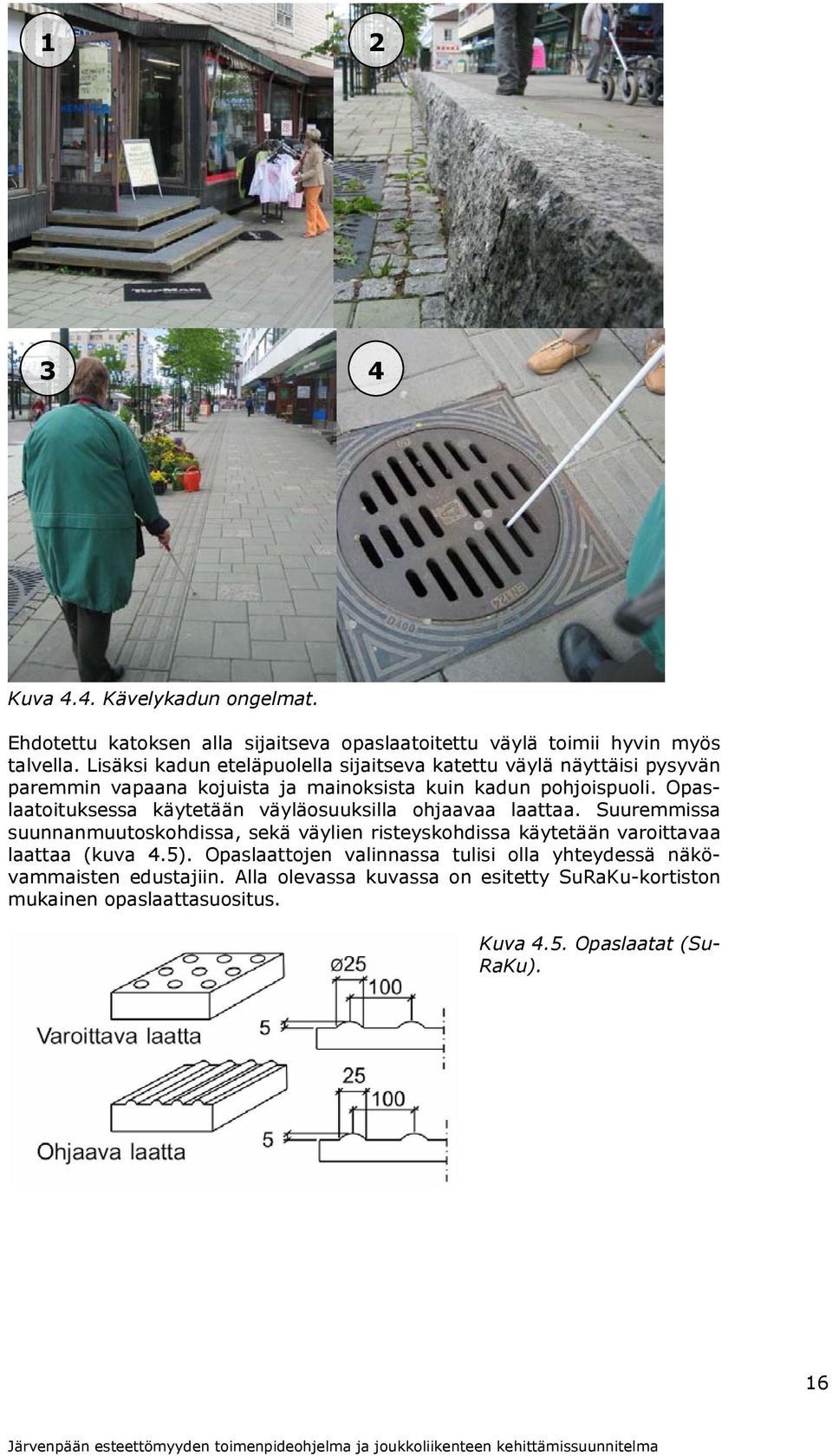 Opaslaatoituksessa käytetään väyläosuuksilla ohjaavaa laattaa.