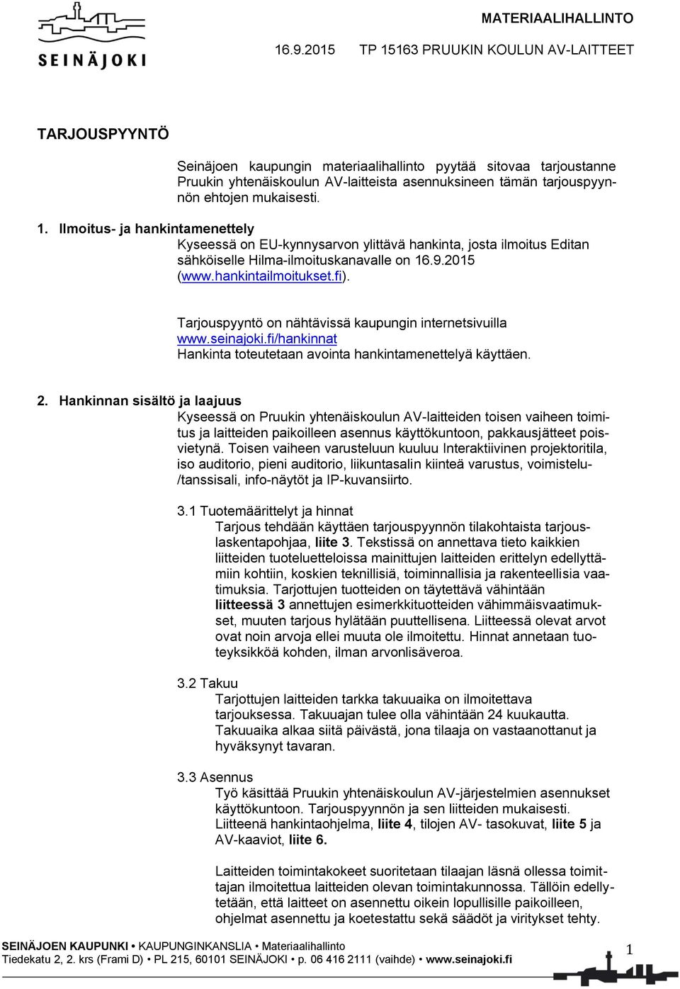 ehtojen mukaisesti. 1. Ilmoitus- ja hankintamenettely Kyseessä on EU-kynnysarvon ylittävä hankinta, josta ilmoitus Editan sähköiselle Hilma-ilmoituskanavalle on 16.9.2015 (www.hankintailmoitukset.fi).