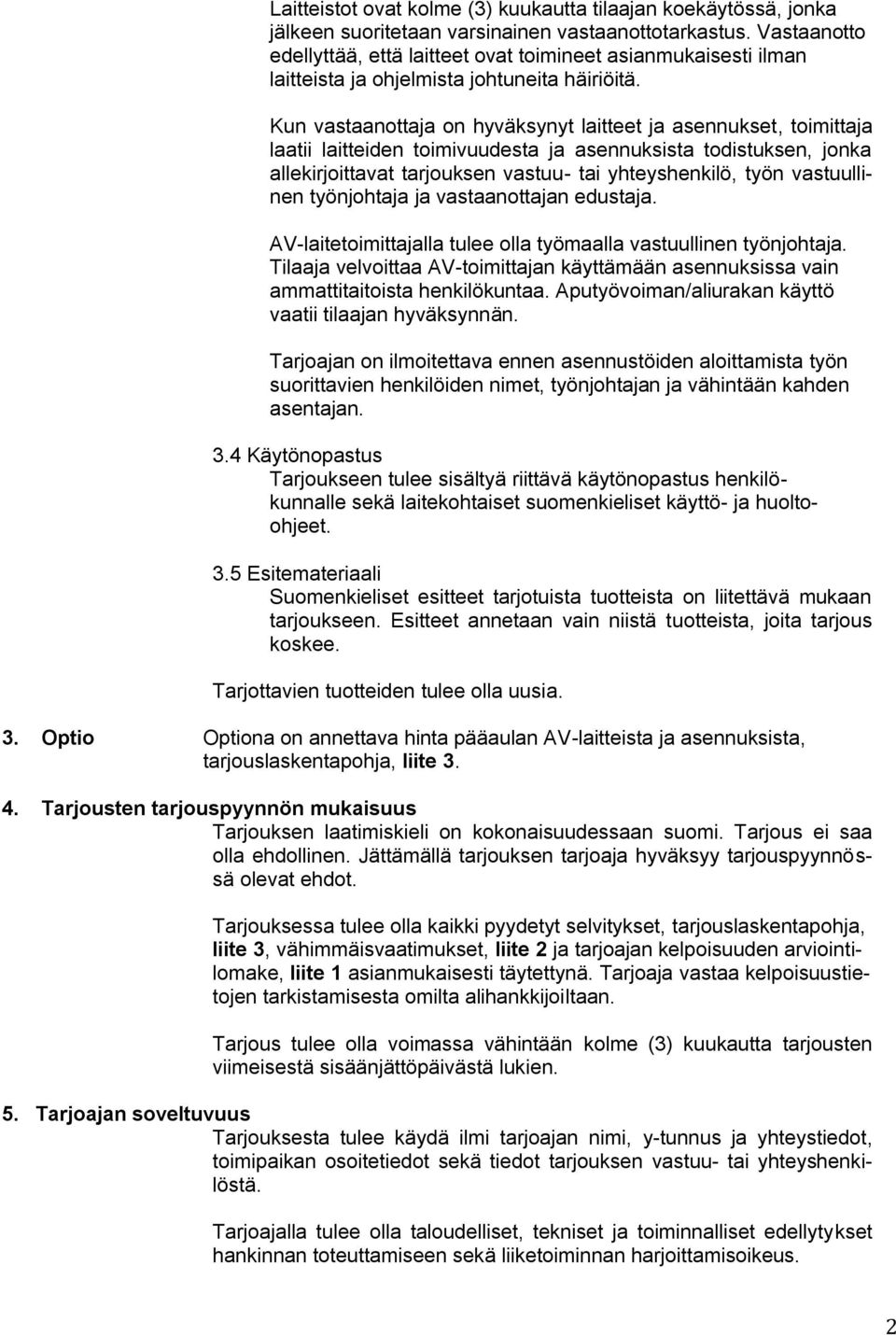 Kun vastaanottaja on hyväksynyt laitteet ja asennukset, toimittaja laatii laitteiden toimivuudesta ja asennuksista todistuksen, jonka allekirjoittavat tarjouksen vastuu- tai yhteyshenkilö, työn