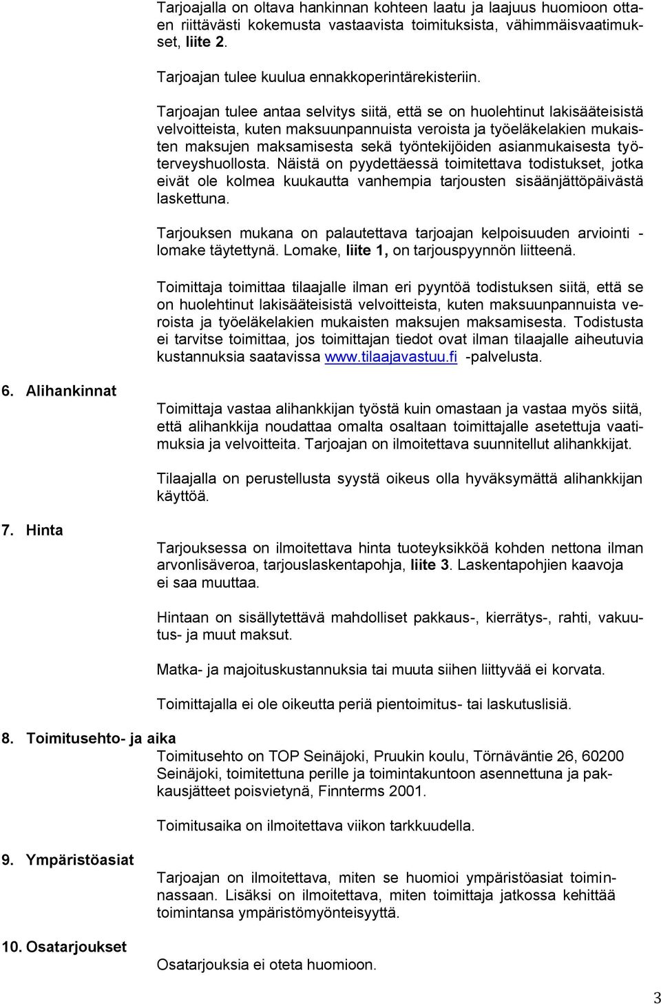 Tarjoajan tulee antaa selvitys siitä, että se on huolehtinut lakisääteisistä velvoitteista, kuten maksuunpannuista veroista ja työeläkelakien mukaisten maksujen maksamisesta sekä työntekijöiden