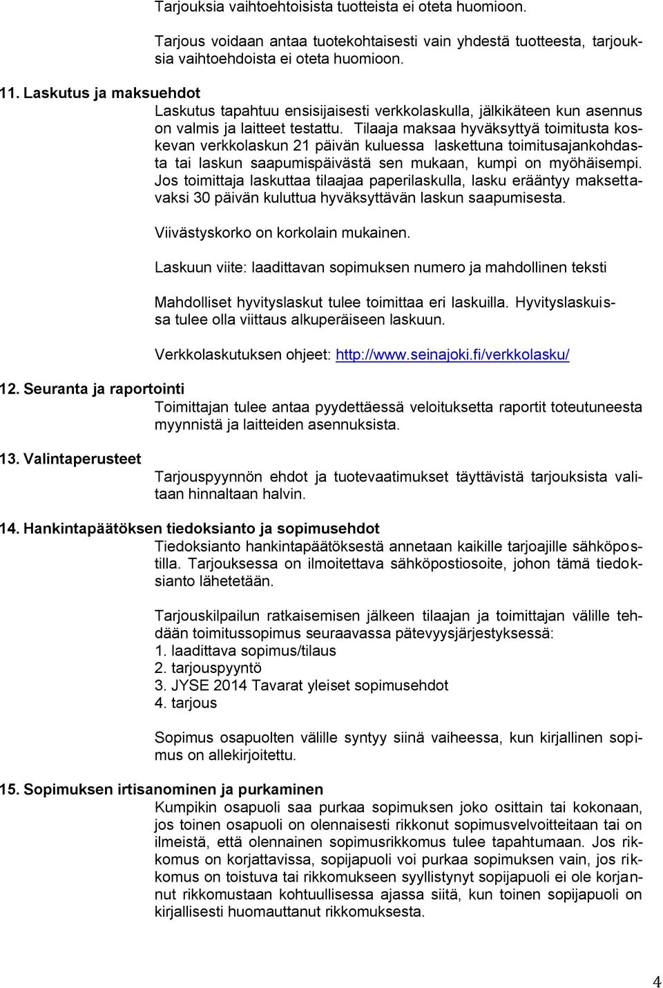 Tilaaja maksaa hyväksyttyä toimitusta koskevan verkkolaskun 21 päivän kuluessa laskettuna toimitusajankohdasta tai laskun saapumispäivästä sen mukaan, kumpi on myöhäisempi.