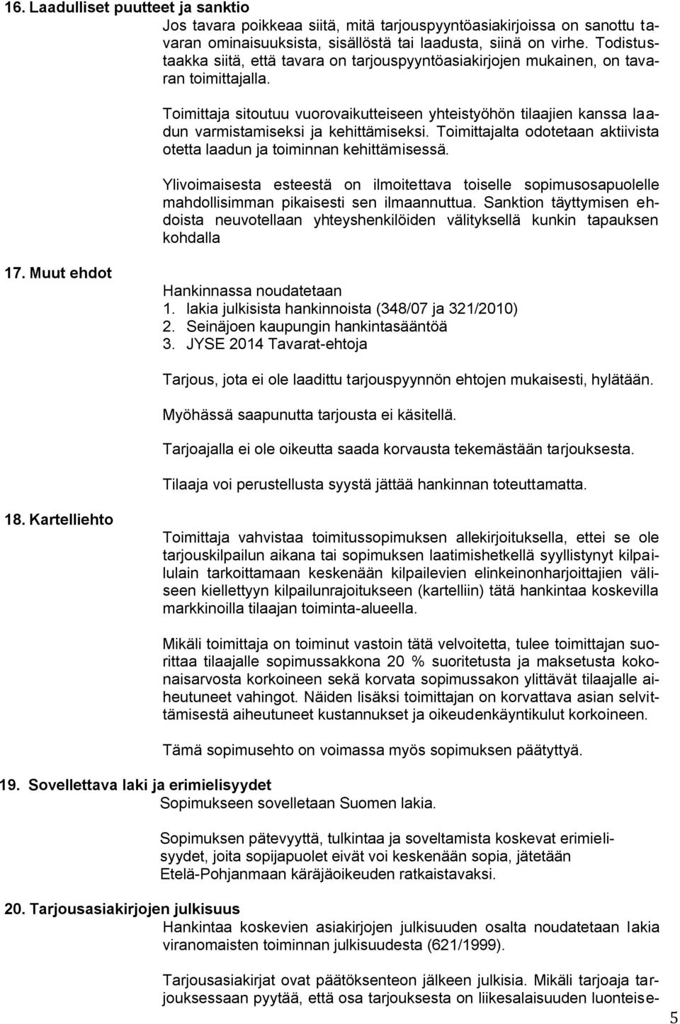 Toimittaja sitoutuu vuorovaikutteiseen yhteistyöhön tilaajien kanssa laadun varmistamiseksi ja kehittämiseksi. Toimittajalta odotetaan aktiivista otetta laadun ja toiminnan kehittämisessä.