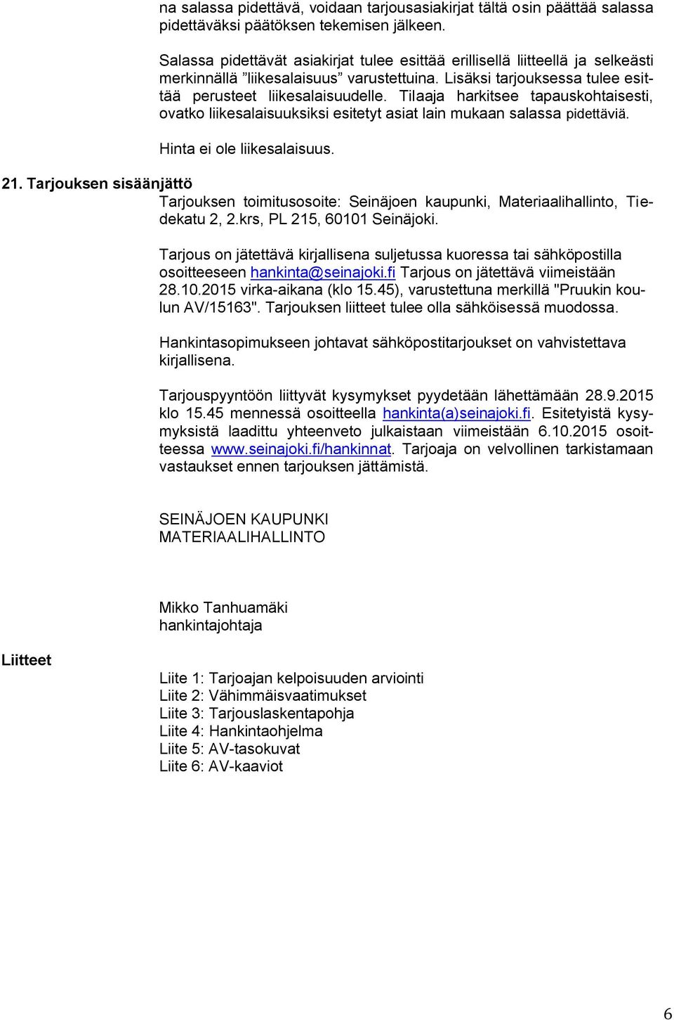 Tilaaja harkitsee tapauskohtaisesti, ovatko liikesalaisuuksiksi esitetyt asiat lain mukaan salassa pidettäviä. Hinta ei ole liikesalaisuus. 21.